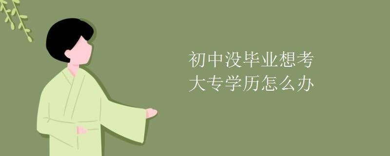 初中没毕业可以自考什么学历  没有初中毕业证可以自考大专吗