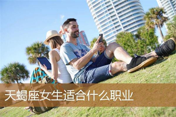 天蝎座女适合做什么行业，天蝎座适合做什么工作女生