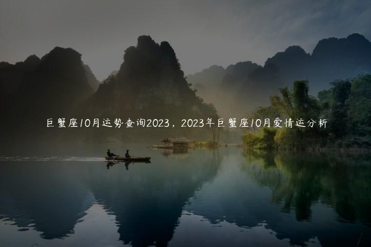巨蟹座10月运势查询2023，2023年巨蟹座10月爱情运分析