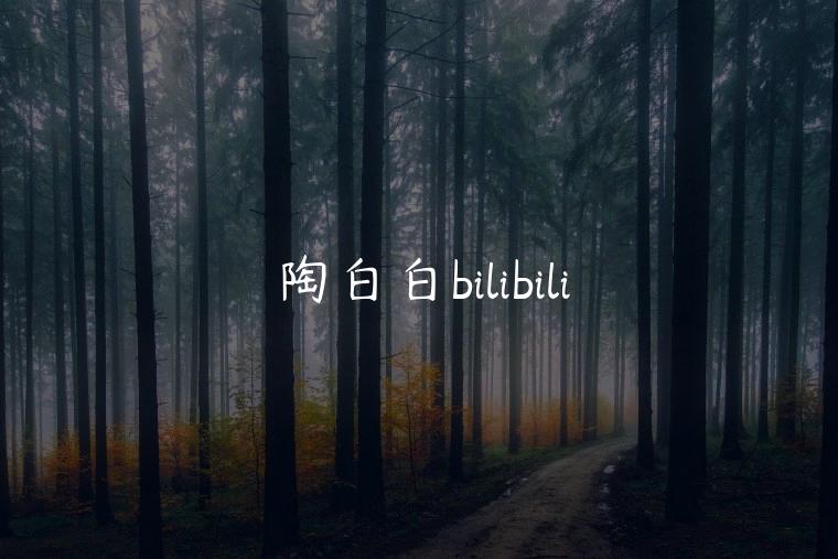 陶白白bilibili，陶白白双鱼座bilibili
