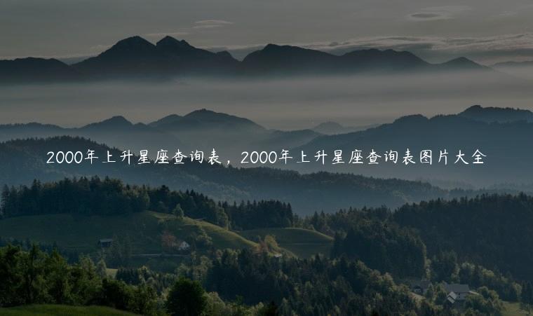 2000年上升星座查询表，2000年上升星座查询表图片大全
