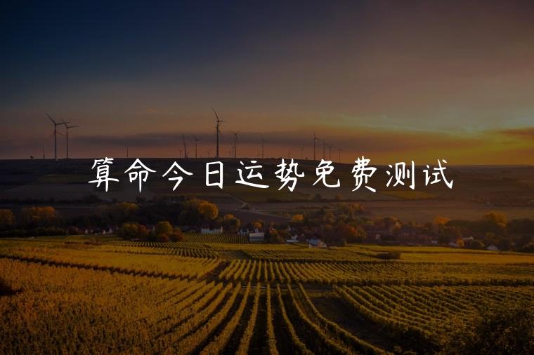 算命今日运势免费测试，算命测试我的命好不好