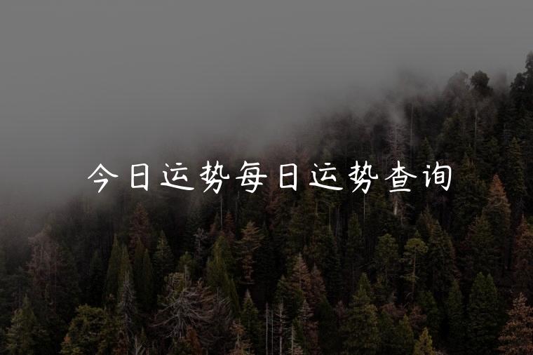 今日运势每日运势查询，今日运程每日运势查询