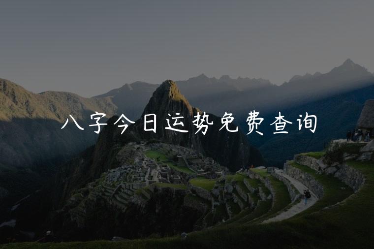 八字今日运势免费查询，八字今日运势免费测试