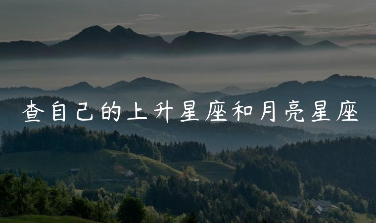 查自己的上升星座和月亮星座，查上升星座和月亮星座