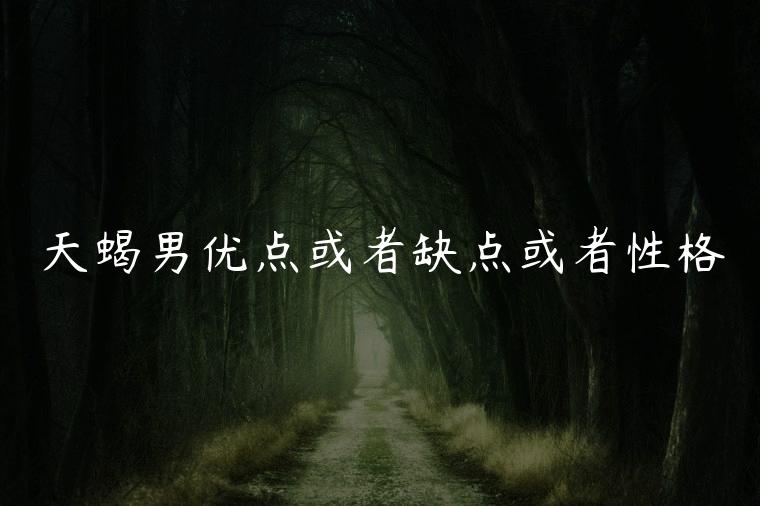 天蝎男优点或者缺点或者性格，属猪天蝎男的优点和缺点