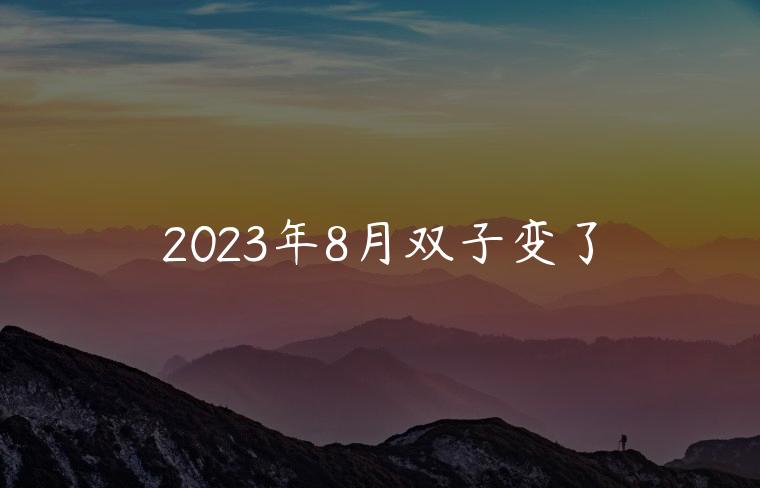 2023年8月双子变了，2023年双子的贵人