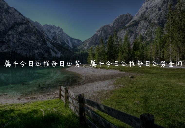 属牛今日运程每日运势，属牛今日运程每日运势查询