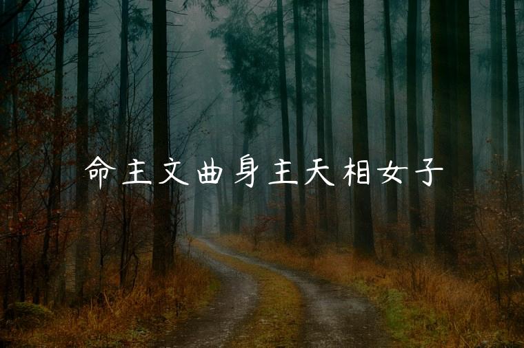 命主文曲身主天相女子，命主文曲身主天相好吗