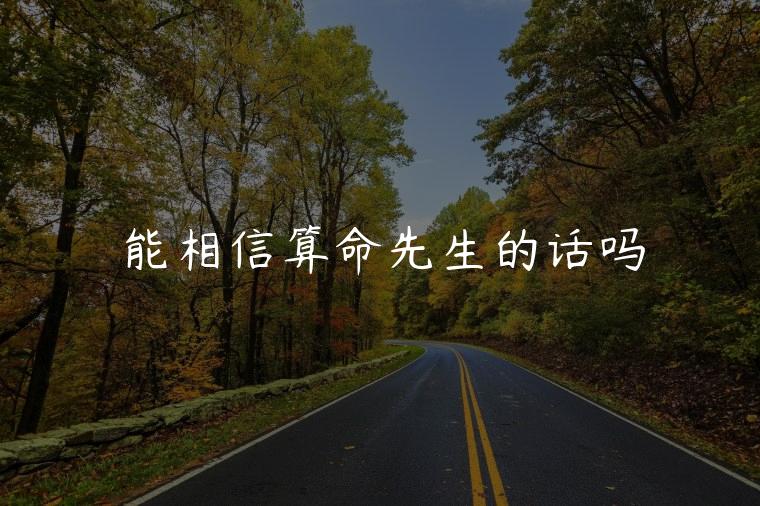能相信算命先生的话吗，你会相信算命先生说的话吗