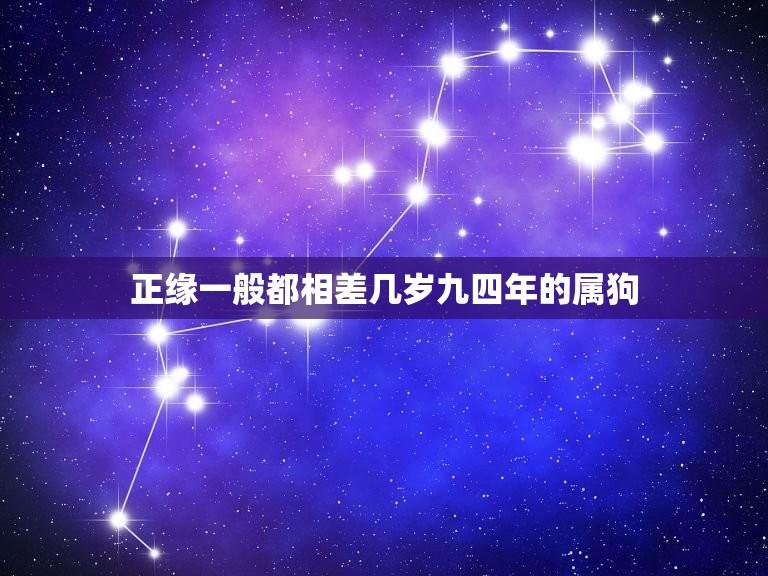 正缘一般都相差几岁九四年的属狗(讨论星座与缘分的关系)