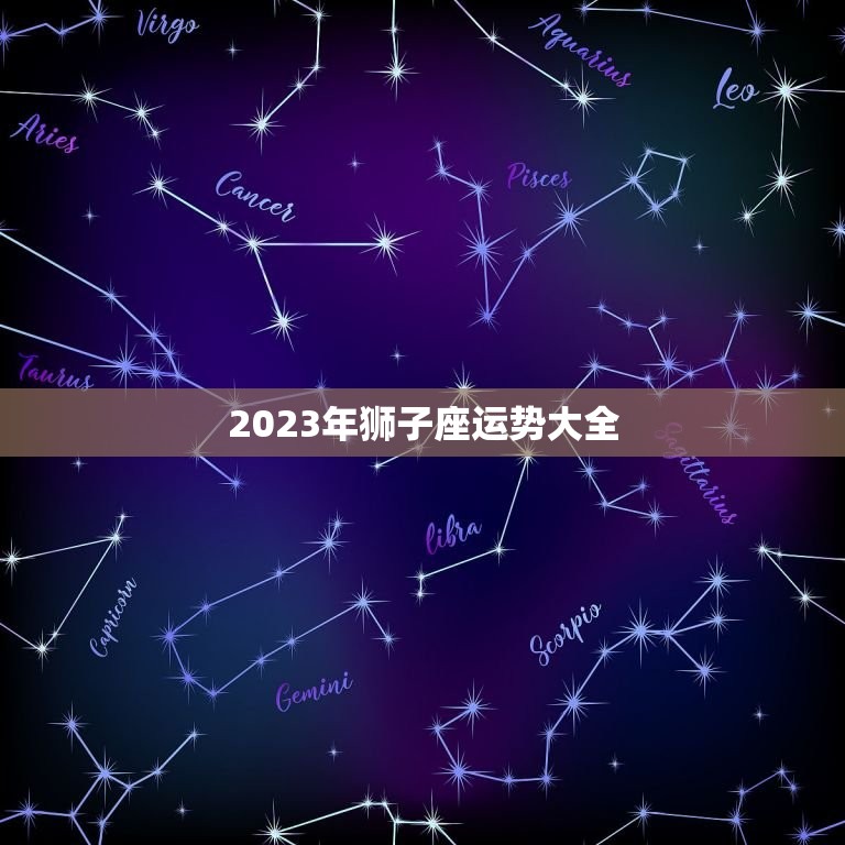 2023年狮子座运势大全(介绍狮子座未来三年的财富感情事业运势)