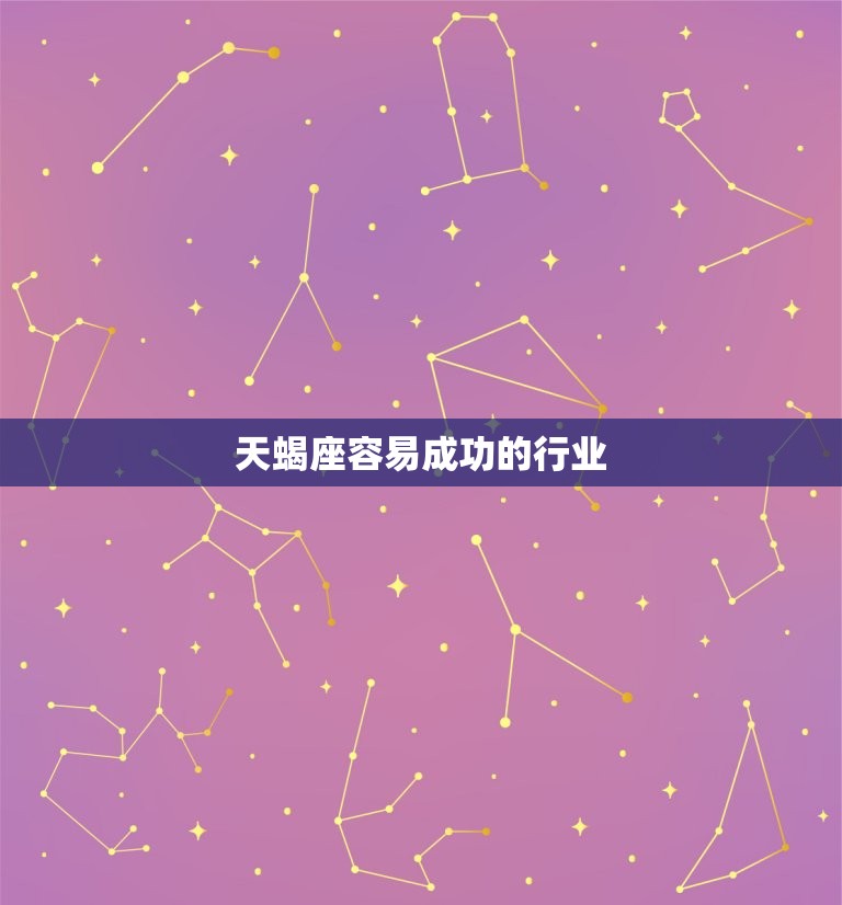 天蝎座容易成功的行业(星座与职业的奥秘)